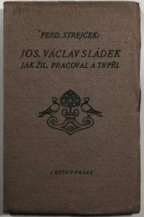 Josef Václav Sládek. Jak žil, pracoval a trpěl