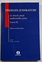 Přehled judikatury ve věcech zásad soukromého práva  - Svazek III. - Zákaz zneužití práva