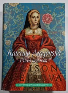 Kateřina Aragonská - Pravá královna (Šest tudorovských královen 1)