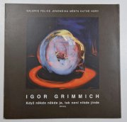 Igor Grimmich - Když někdo někde je, tak není nikde jinde - katalog výstavy