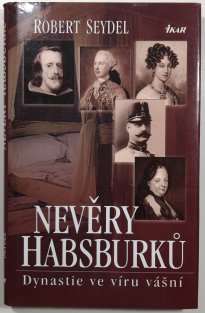 Nevěry Habsburků - Dynastie ve víru vášní