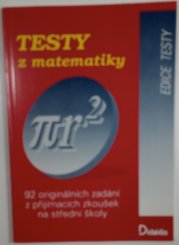 Testy z matematiky - 92 originálních zadání z přijímacích zkoušek na střední školy