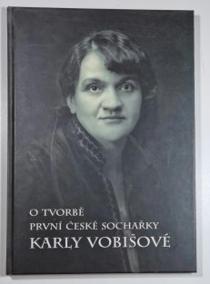 O tvorbě první české sochařky Karly Vobišové