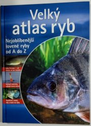 Velký atlas ryb - nejoblíbenější lovené ryby od A do Z