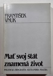 Mať svoj štát znamená život (slovensky) - Politická biografia Alexandra Macha