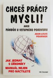 Chceš práci? Mysli! aneb Pánbůh u vstupního pohovoru - Jak jednat s úředníky, manuál nejen pro náctileté