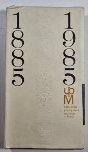 Uměleckoprůmyslové muzeu v Praze 1885-1985 (vícejazyčné)