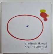 Vladimír Hanuš - Krajina zevnitř - práce z let 1991-2014