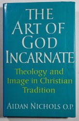 The Art of God Incarnate - Theology and Image in Christian Tradition