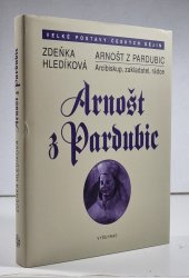 Arnošt z Pardubic - Arcibiskup, zakladatel, rádce - 