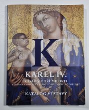 Karel IV. - Císař z Boží milosti  - Kultura a umění za vlády posledních Lucemburků 1347-1437 , katalog k výstavě