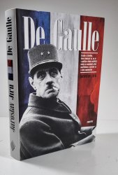 De Gaulle - Studie o člověku, který dokázal to, co je v politice vůbec nejtěžší: nikdy se nesklonil před nepřítelem a ubránil se i svým spojencům