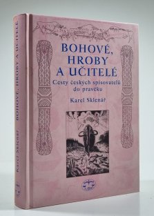 Bohové, hroby a učitelé - Cesty českých spisovatelů do pravěku