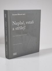 Neplač, vstaň a střílej! - Próza české poválečné avantgardy