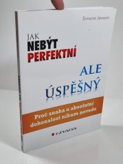 Jak nebýt perfektní, ale úspěšný - Proč snaha o absolutní dokonalost nikam nevede