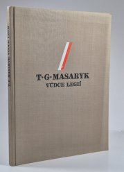 T.G. Masaryk vůdce legií 1850-1937 - Monografie