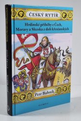 Český rytíř - Hrdinské příběhy z Čech, Moravy a Slezska z dob křesťanských - 