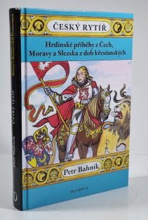 Český rytíř - Hrdinské příběhy z Čech, Moravy a Slezska z dob křesťanských