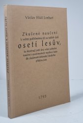 Zkušené naučení k velmi potřebnému již za našich časů osetí lesův, ku kterémuž ještě jiná velmi užitečná naučení o povinnostech myslivce lesův dle zkušenosti dokonále hledícího přidána jsou - 