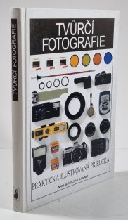 Tvůrčí fotografie - praktická ilustrovaná příručka