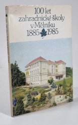 100 let zahradnické školy v Mělníku 1885-1985 - 