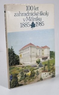100 let zahradnické školy v Mělníku 1885-1985