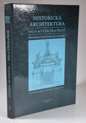 Historická architektura - Věda, výzkum, praxe - Sborník k poctě Milana Pavlíka