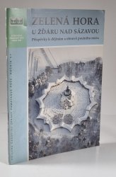 Zelená Hora u Žďáru nad Sázavou   - příspěvky k dějinám a obnově poutního místa