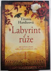 Labyrint růže - Jak rozluštit záhadu,nalézt dědictví a uzdravit srdce