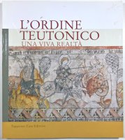 L'ordine teutonico. Una viva realta - 