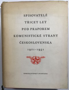 Spisovatelé třicet let pod praporem komunistické strany Československa 1921 - 1951