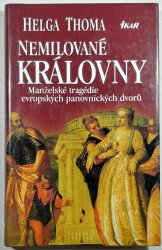Nemilované královny - Manželské tragédie evropských panovnických dvorů