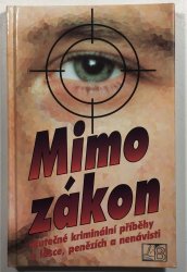 Mimo zákon - skutečné kriminální příběhy o lásce, penězích a nenávisti - 