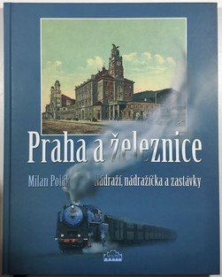 Praha a železnice - Nádraží, nádražíčka a zastávky