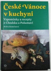 České Vánoce v kuchyni - Vzpomínky a recepty z Chodska a Pošumaví