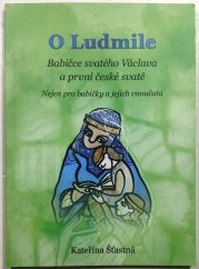 O Ludmile - Babičce svatého Václava a první české svaté - 