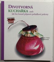 Divotvorná kuchařka, aneb Jak bez kouzel připravit pohádkové pokrmy - 